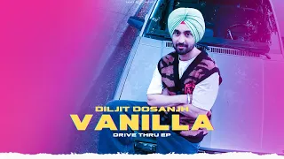 vanilla diljit dosanjh official video drive thru ep diljit dosanjh new song