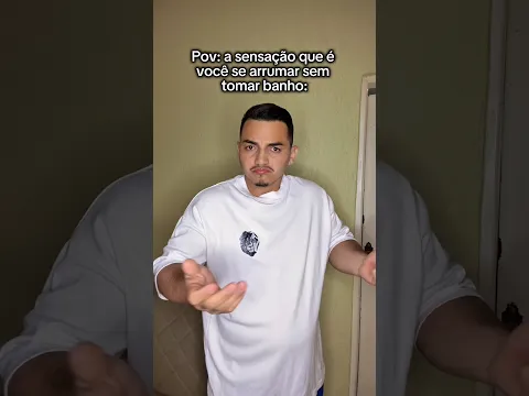 A sensação que é você se arrumar sem tomar banho: