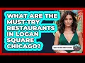 What Are The Must-Try Restaurants In Logan Square Chicago
