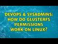 DevOps SysAdmins How do GlusterFS permissions work on Linux 2 Solutions