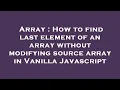 Array How to find last element of an array without modifying source array in Vanilla Javascript