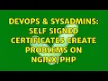 DevOps SysAdmins Self signed certificates create problems on 2 Solutions