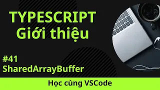 Hoc cung VSCode Nhap mon TypeScript SharedArrayBuffer