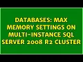 Databases Max Memory settings on Multi-Instance SQL Server 2008 R2 Cluster 2 Solutions