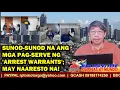 Lagu SUNOD-SUNOD NA ANG MGA PAG-SERVE NG 'ARREST WARRANTS'; MAY NAARESTO NA!