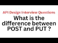 What is the difference between POST and PUT API Design Interview Questions