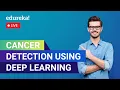 Cancer Detection using Deep Learning Deep Learning Projects Deep Learning Training Edureka Live