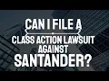 Can I File a Class Action Lawsuit against Santander