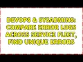 DevOps SysAdmins Compare Error logs across service fleet find unique errors