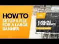 How to Set-up a File for a Large Banner