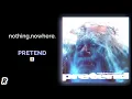 nothing,nowhere. - Pretend