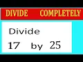 Divide 17 by 25 Divide completely