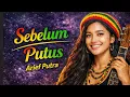 Lagu Arief putra - Sebelum putus salahku terlalu cinta reggae cover by jeng Lilly