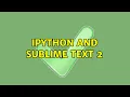 ipython and sublime text 2 2 Solutions