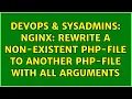 DevOps SysAdmins nginx rewrite a non-existent php-file to another php-file with all arguments