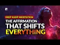 Deep Sleep Meditation - The Affirmation That Shifts Everything