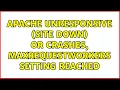 Apache unresponsive site down or crashes MaxRequestWorkers setting reached