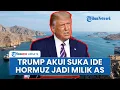 Trump Bicara Lagi soal Ide Jadikan Selat Hormuz Wilayah AS Klaim Sudah Kendalikan Saya Suka Idenya