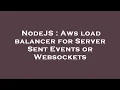 NodeJS Aws load balancer for Server Sent Events or Websockets