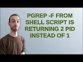 pgrep - f from shell script is returning 2 pid instead of 1