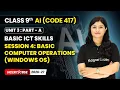 Session 4 Basic Computer Operations Windows OS - Basic ICT Skills Class 9 AI Unit 3 CODE 417