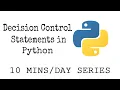 Decision Control Statements 4 Minute Tutorial 10MinsaDay Series Getting Started with Python