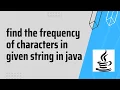 how to find the frequency of characters in given string in java HashMap