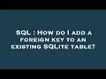 SQL How do I add a foreign key to an existing SQLite table