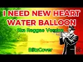 Lagu I NEED NEW HEART – Water Balloon | Ska Reggae Chill Version by BlitzCover