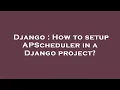 Django How to setup APScheduler in a Django project