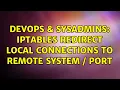 DevOps SysAdmins iptables redirect local connections to remote system port 3 Solutions