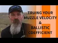 Truing your Muzzle Velocity and Ballistic Coefficient BC - What is it and why do we do it