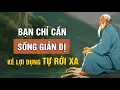 Download Lagu Bạn Chỉ Cần Sống Giản Dị Khí Chất Kẻ Lợi Dụng Tự Rời Xa | Triết Lý Cuộc Sống | Lời Dạy Cổ Nhân
