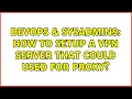 DevOps SysAdmins How to setup a VPN server that could used for proxy