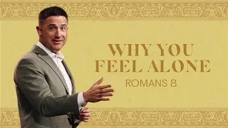 WHY YOU FEEL ALONE - ROMANS EIGHT