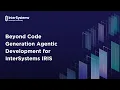 Beyond Code Generation Agentic Development for InterSystems IRIS