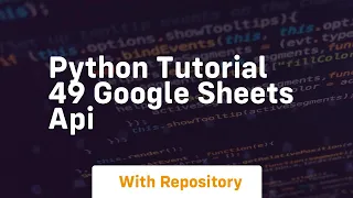 Python tutorial 49 google sheets api