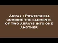 Array Powershell combine the elements of two arrays into one another