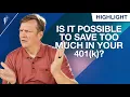 Is It Possible to Save TOO MUCH Money In Your 401 k