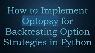How to Implement Optopsy for Backtesting Option Strategies in Python
