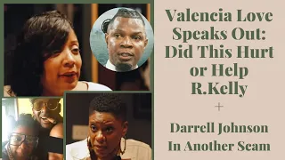 Valencia Love Speaks Is R Kelly Innocent Darrell Johnson Scam Greenberg Responds to Tasha K