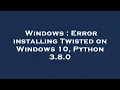 Windows Error installing Twisted on Windows 10 Python 3 8 0