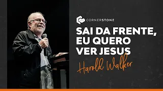 SAI DA FRENTE, EU QUERO VER JESUS - Harold Walker