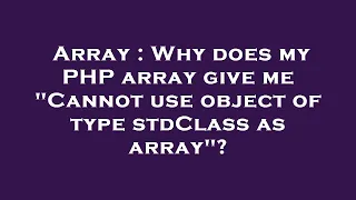 Array Why does my PHP array give me Cannot use object of type stdClass as array