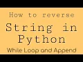 How do you reverse a string in Python using Loop and Append Google Automation Python Ep 2