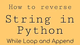How do you reverse a string in Python using Loop and Append Google Automation Python Ep 2