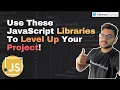 Use These JavaScript Libraries To Level Up Your Project