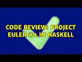 Code Review Project Euler in Haskell 3 Solutions