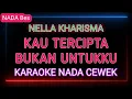 Download Lagu KAU TERCIPTA BUKAN UNTUKKU - Karaoke Nada Wanita - Nella Kharisma