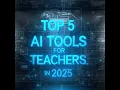 Top 5 AI Tools for Teachers in 2025